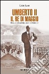 Umberto II. Il re di maggio. Dalla monarchia alla Repubblica libro