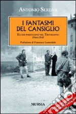 I fantasmi del Cansiglio. Eccidi partigiani nel trevigiano 1944-1945 libro