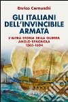 Gli italiani dell'invincibile armata. L'altra storia della guerra anglo-spagnola 1585-1604 libro