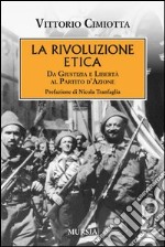 La rivoluzione etica. Da Giustizia e Libertà al partito d'Azione libro