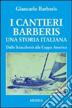 I cantieri Barberis. Una storia italiana. Dallo Sciacchetrà alla Coppa America libro