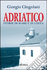 Adriatico. Storie di mare e di costa libro