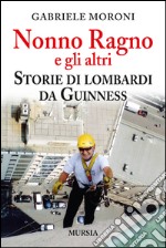 Nonno Ragno e gli altri. Storie di lombardi da guinness libro