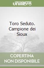 Toro Seduto. Campione dei Sioux libro