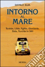 Intorno al mare. Tunisia, Libia, Egitto, Giordania, Siria, Turchia in 500