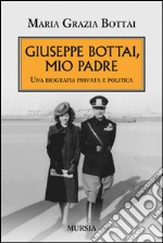 Giuseppe Bottai, mio padre. Una biografia privata e politica