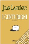 I centurioni libro di Lartéguy Jean