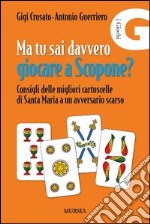 Ma tu sai davvero giocare a scopone? Consigli delle megliori cartuscelle di Santa Maria a un avversario scarso libro