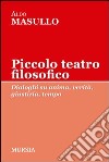 Piccolo teatro filosofico. Dialoghi su anima, verità, giustizia, tempo libro