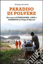 Paradiso di polvere. Nel cuore di Thailandia, Laos e Cambogia in Vespa 50 special libro