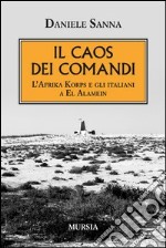 Il caos dei comandi. L'Afrika Korps e gli italiani a El Alamein libro