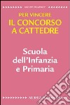 Scuola dell'infanzia e primaria. Per vincere il concorso a cattedre libro