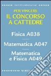 Fisica A038. Matematica A047. Matematica e fisica A049. Per vincere il concorso a cattedre libro