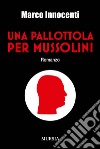 Una pallottola per Mussolini libro