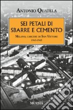 Sei petali di sbarre e cemento. Milano, carcere di San Vittore. 1943-1945 libro