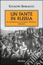 Un fante in Russia. La tragedia della divisione «Vicenza» 1942-1943