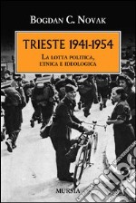 Trieste 1941-1954. La lotta politica, etnica e ideologica