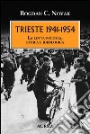 Trieste 1941-1954. La lotta politica, etnica e ideologica libro di Novak Bogdan C.