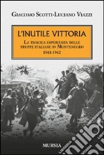 L'inutile vittoria. La tragica esperienza delle truppe italiane in Montenegro 1941-1942 libro