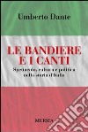 Le bandiere e i canti. Spettacolo, cultura e politica nella storia d'Italia libro