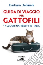 Guida di viaggio per gattofili. 17 luoghi gatteschi in Italia libro