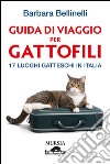 Guida di viaggio per gattofili. 17 luoghi gatteschi in Italia libro