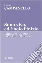 Sono vivo, ed è solo l'inizio. Riflessioni filosofiche sulla vita e sulla morte libro