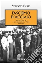 Fascismo d'acciaio. Maceo Carloni e il sindalismo a Terni (1920-1944) libro