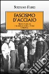 Fascismo d'acciaio. Maceo Carloni e il sindalismo a Terni (1920-1944) libro di Fabei Stefano