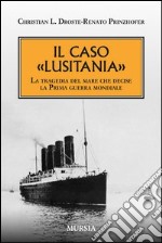 Il caso «Lusitania». La tragedia del mare che decise la Prima guerra mondiale libro