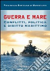 Guerra e mare. Conflitti, politica e diritto marittimo libro di Sanfelice di Monteforte Ferdinando