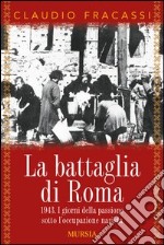 La battaglia di Roma 1943. I giorni della passione sotto l'occupazione nazista libro