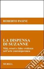 La dispensa di Suzanne. Miti, errori e false credenze nell'arte contemporanea libro