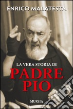 La vera storia di padre Pio libro