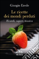 Le ricette dei mondi perduti. Ricordi, sapori, musica libro