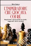 L'imperatore che giocava con i re. Napoleone e gli scacchi tra storia, leggenda, falsi e misteri libro di Grasso Nino