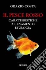 Il pesce rosso. Caratteristiche, allevamento, etologia libro