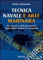 Tecnica navale e arte marinaresca. Per il biennio degli Ist. tecnici nautici e per il corso operatori del mare degli Ist. professionali per le attività marinare libro