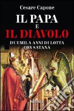 Il papa e il diavolo. Duemila anni di lotta con Satana libro