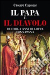 Il papa e il diavolo. Duemila anni di lotta con Satana libro di Capone Cesare