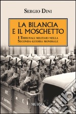 La bilancia e il moschetto. I tribunali militari nella Seconda guerra mondiale libro