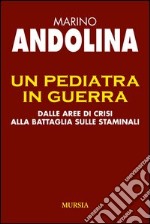 Un pediatra in guerra. Dalle aree di crisi alla battaglia sulle staminali libro