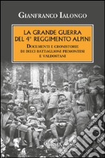 La Grande guerra del 4° Reggimento Alpini. Documenti e cronistorie di dieci battaglioni piemontesi e valdostani libro