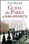 Guida alla Parigi di Maria Antonietta libro