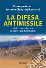 La difesa antimissile. Dalla guerra fredda ai nuovi equilibri mondiali libro