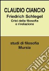 Friedrich Schlegel. Crisi della filosofia e rivelazione libro di Ciancio Claudio