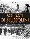 Soldati di Mussolini. Armi, uniformi, equipaggiamenti libro di Trye Rex