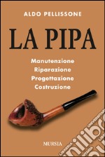 La pipa. Manutenzione, riparazione, progetazione, costruzione libro