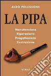 La pipa. Manutenzione, riparazione, progetazione, costruzione libro di Pellissone Aldo