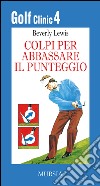 Golf clinic. Vol. 4: Colpi per abbassare il punteggio libro di Lewis Beverly